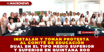 INSTALAN Y TOMAN PROTESTA AL COMITÉ DE EDUCACIÓN DUAL EN EL TIPO MEDIO SUPERIOR Y SUPERIOR EN QUINTANA ROO