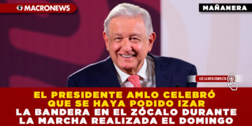 EL PRESIDENTE AMLO CELEBRÓ QUE SE HAYA PODIDO IZAR LA BANDERA EN EL ZÓCALO DURANTE LA MARCHA REALIZADA EL DOMINGO
