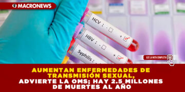AUMENTAN ENFERMEDADES DE TRANSMISIÓN SEXUAL, ADVIERTE LA OMS; HAY 2.5 MILLONES DE MUERTES AL AÑO