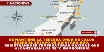 SE MANTIENE LA TERCERA ONDA DE CALOR SOBRE EL ESTADO DE QUINTANA ROO, REGISTRÁNDOSE TEMPERATURAS MÁXIMAS QUE ALCANZARÁN LOS 38 °C EN PROMEDIO