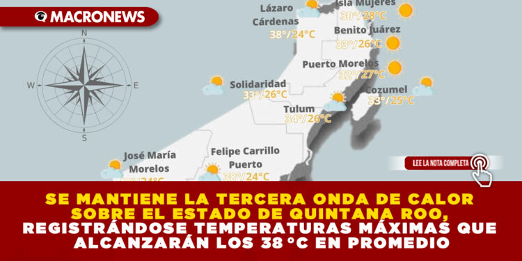 SE MANTIENE LA TERCERA ONDA DE CALOR SOBRE EL ESTADO DE QUINTANA ROO, REGISTRÁNDOSE TEMPERATURAS MÁXIMAS QUE ALCANZARÁN LOS 38 °C EN PROMEDIO