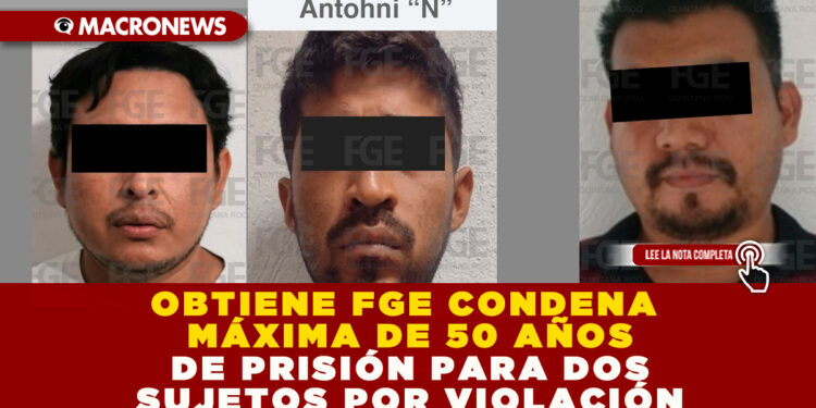OBTIENE FGE CONDENA MÁXIMA DE 50 AÑOS DE PRISIÓN PARA DOS SUJETOS POR VIOLACIÓN