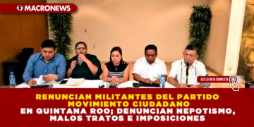 RENUNCIAN MILITANTES DEL PARTIDO MOVIMIENTO CIUDADANO EN QUINTANA ROO; DENUNCIAN NEPOTISMO, MALOS TRATOS E IMPOSICIONES