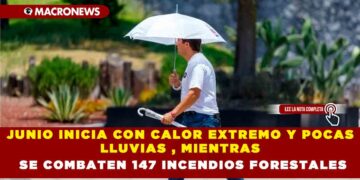 JUNIO INICIA CON CALOR EXTREMO Y POCAS LLUVIAS , MIENTRAS SE COMBATEN 147 INCENDIOS  FORESTALES