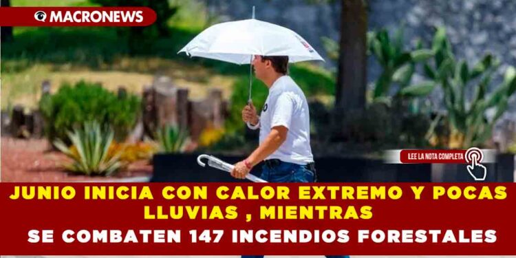 JUNIO INICIA CON CALOR EXTREMO Y POCAS LLUVIAS , MIENTRAS SE COMBATEN 147 INCENDIOS  FORESTALES