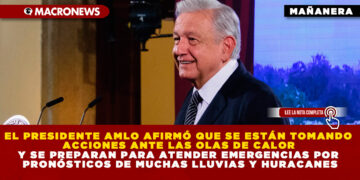EL PRESIDENTE AMLO AFIRMÓ QUE SE ESTÁN TOMANDO ACCIONES ANTE LAS OLAS DE CALOR Y SE PREPARAN PARA ATENDER EMERGENCIAS POR PRONÓSTICOS DE MUCHAS LLUVIAS Y HURACANES