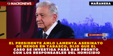 EL PRESIDENTE AMLO LAMENTA ASESINATO DE MENOR EN TABASCO, DIJO QUE EL CASO SE INVESTIGA PARA DAR PRONTO CON LOS RESPONSABLES DEL HOMICIDIO