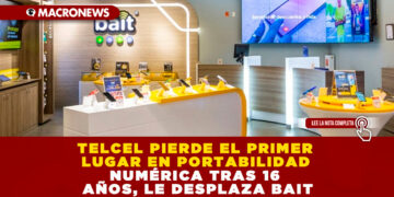 TELCEL PIERDE EL PRIMER LUGAR EN PORTABILIDAD NUMÉRICA TRAS 16 AÑOS, LE DESPLAZA BAIT