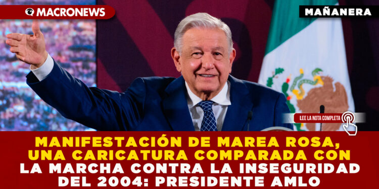 MANIFESTACIÓN DE MAREA ROSA, UNA CARICATURA COMPARADA CON LA MARCHA CONTRA LA INSEGURIDAD DEL 2004: PRESIDENTE AMLO