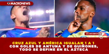 CRUZ AZUL Y AMÉRICA IGUALAN 1 A 1 CON GOLES DE ANTUNA Y DE QUIÑONES,TODO SE DEFINE EN EL AZTECA