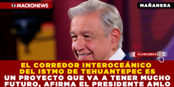 EL CORREDOR INTEROCEÁNICO DEL ISTMO DE TEHUANTEPEC ES UN PROYECTO QUE VA A TENER MUCHO FUTURO, AFIRMA EL PRESIDENTE AMLO