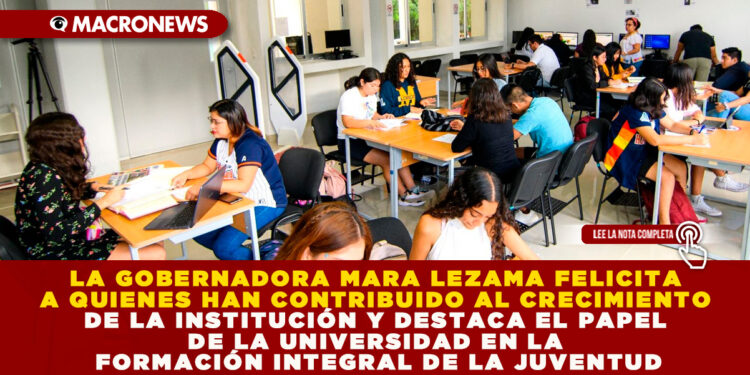 LA GOBERNADORA MARA LEZAMA FELICITA A QUIENES HAN CONTRIBUIDO AL CRECIMIENTO DE LA INSTITUCIÓN Y DESTACA EL PAPEL DE LA UNIVERSIDAD EN LA FORMACIÓN INTEGRAL DE LA JUVENTUD