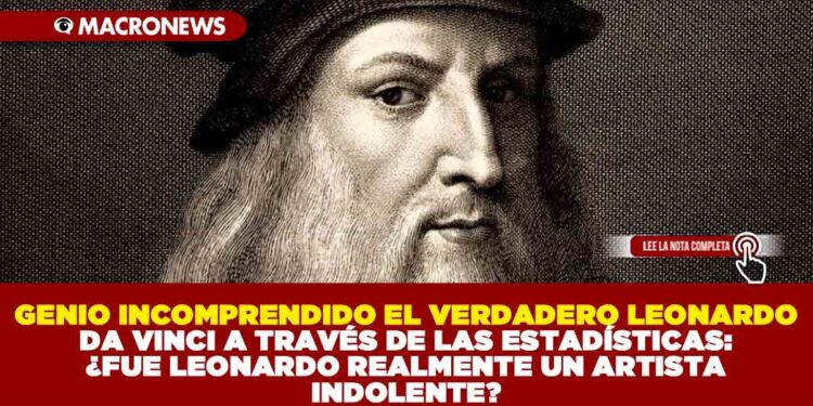 GENIO INCOMPRENDIDO EL VERDADERO LEONARDO DA VINCI A TRAVÉS DE LAS ESTADÍSTICAS:¿FUE LEONARDO REALMENTE UN ARTISTA INDOLENTE?