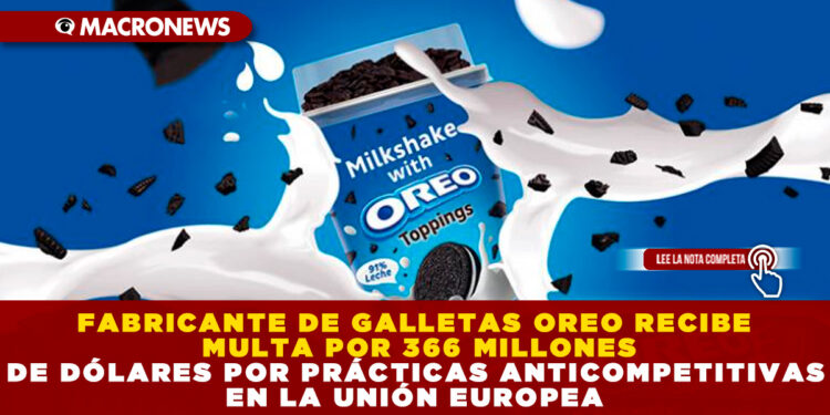 FABRICANTE DE GALLETAS OREO RECIBE MULTA POR 366 MILLONES DE DÓLARES POR PRÁCTICAS ANTICOMPETITIVAS EN LA UNIÓN EUROPEA
