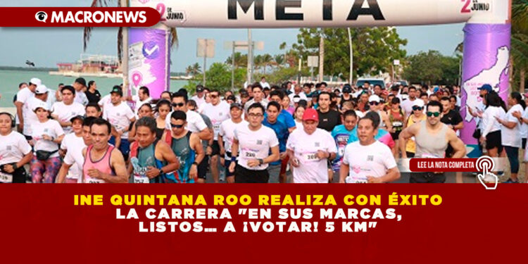 INE QUINTANA ROO REALIZA CON ÉXITO LA CARRERA «EN SUS MARCAS, LISTOS… A ¡VOTAR! 5 KM»