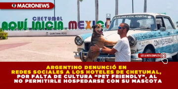 ARGENTINO DENUNCIÓ EN REDES SOCIALES A LOS HOTELES DE CHETUMAL, POR FALTA DE CULTURA “PET FRIENDLY”, AL NO PERMITIRLE HOSPEDARSE CON SU MASCOTA