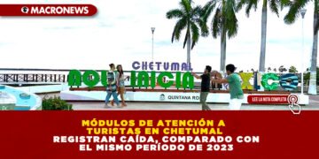 MÓDULOS DE ATENCIÓN A TURISTAS EN CHETUMAL REGISTRAN CAÍDA, COMPARADO CON EL MISMO PERÍODO DE 2023