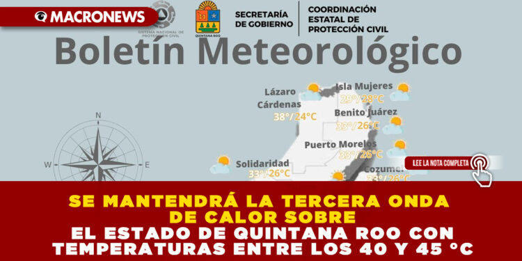 SE MANTENDRÁ LA TERCERA ONDA DE CALOR SOBRE EL ESTADO DE QUINTANA ROO CON TEMPERATURAS ENTRE LOS 40 Y 45 °C