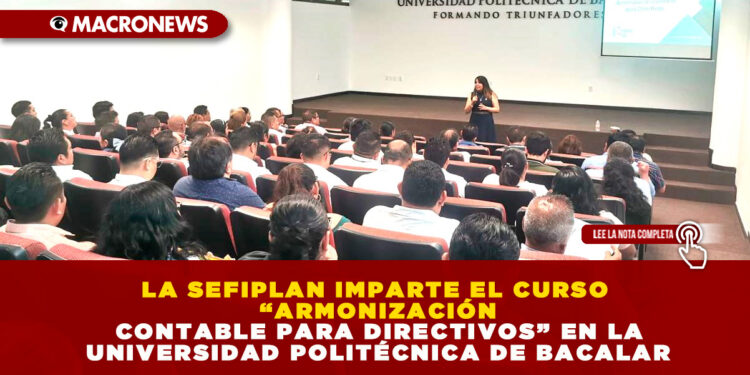 LA SEFIPLAN IMPARTE EL CURSO “ARMONIZACIÓN CONTABLE PARA DIRECTIVOS” EN LA UNIVERSIDAD POLITÉCNICA DE BACALAR