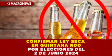 CONFIRMAN LEY SECA EN QUINTANA ROO POR ELECCIONES DEL 2 DE JUNIO 2024