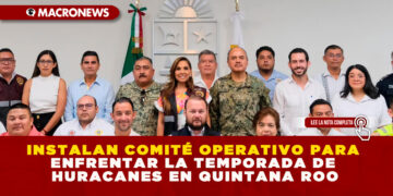 INSTALAN COMITÉ OPERATIVO PARA ENFRENTAR LA TEMPORADA DE HURACANES EN QUINTANA ROO