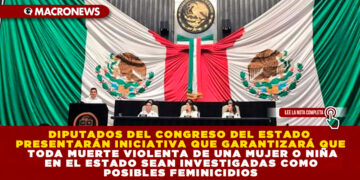 DIPUTADOS DEL CONGRESO DEL ESTADO PRESENTARÁN INICIATIVA QUE GARANTIZARÁ QUE TODA MUERTE VIOLENTA DE UNA MUJER O NIÑA EN EL ESTADO SEAN INVESTIGADAS COMO POSIBLES FEMINICIDIOS