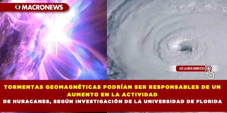 TORMENTAS GEOMAGNÉTICAS PODRÍAN SER RESPONSABLES DE UN AUMENTO EN LA ACTIVIDAD DE HURACANES, SEGÚN INVESTIGACIÓN DE LA UNIVERSIDAD DE FLORIDA