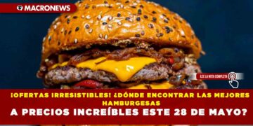¡OFERTAS IRRESISTIBLES! ¿DÓNDE ENCONTRAR LAS MEJORES HAMBURGESAS A PRECIOS INCREÍBLES ESTE 28 DE MAYO?