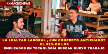 LA LEALTAD LABORAL , ¿UN CONCEPTO ANTICUADO? EL 92% DE LOS EMPLEADOS EN TECNOLOGÍA BUSCAN NUEVO TRABAJO