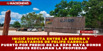 INICIÓ DISPUTA ENTRE LA SEDENA Y EJIDATARIOS DE FELIPE CARRILLO PUERTO POR PREDIO DE LA EXPO MAYA DONDE AMBOS RECLAMAN LA PROPIEDAD
