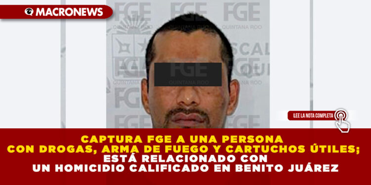 CAPTURA FGE A UNA PERSONA CON DROGAS, ARMA DE FUEGO Y CARTUCHOS ÚTILES; ESTÁ RELACIONADO CON UN HOMICIDIO CALIFICADO EN BENITO JUÁREZ