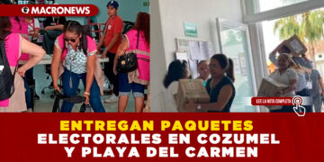 ENTREGAN PAQUETES ELECTORALES EN COZUMEL Y PLAYA DEL CARMEN