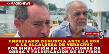 EMPRESARIO DENUNCIA ANTE LA FGR A LA ALCALDESA DE VERACRUZ POR SIMULACIÓN EN LICITACIONES DE OBRAS Y FALSIFICACIÓN DE SU FIRMA