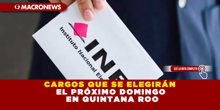 CARGOS QUE SE ELEGIRÁN EL PRÓXIMO DOMINGO EN QUINTANA ROO