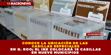 CONOCE LA UBICACIÓN DE LAS CASILLAS ESPECIALES EN Q. ROO; EL INE COLOCARÁ 16 CASILLAS EN NUEVE MUNICIPIOS 