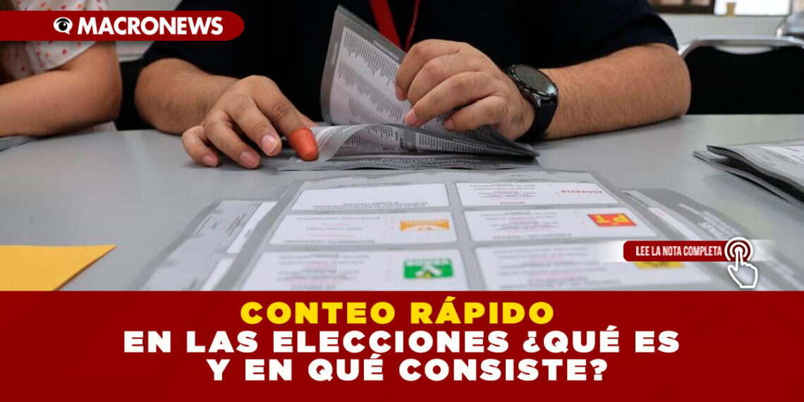 CONTEO RÁPIDO EN LAS ELECCIONES ¿QUÉ ES Y EN QUÉ CONSISTE?