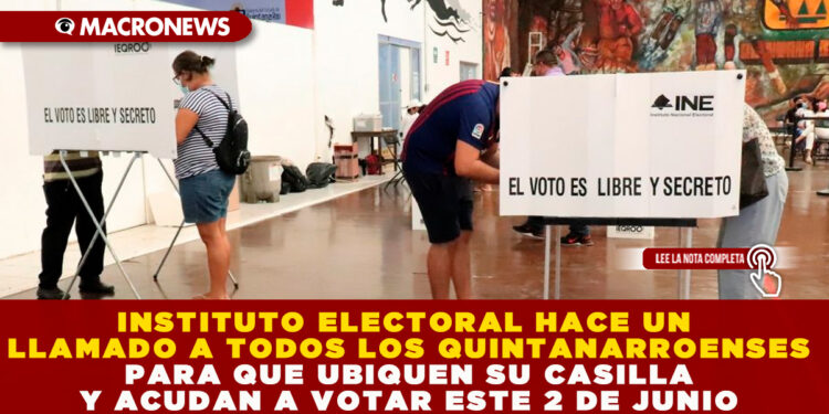 INSTITUTO ELECTORAL HACE UN LLAMADO A TODOS LOS QUINTANARROENSES PARA QUE UBIQUEN SU CASILLA Y ACUDAN A VOTAR ESTE 2 DE JUNIO