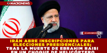 IRÁN ABRE INSCRIPCIONES PARA ELECCIONES PRESIDENCIALES; TRAS LA MUERTE DE EBRAHIM RAISI EN UN CHOQUE DE HELICÓPTERO