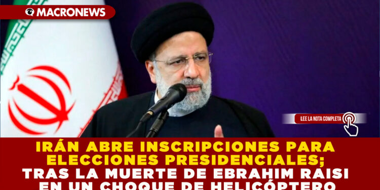 IRÁN ABRE INSCRIPCIONES PARA ELECCIONES PRESIDENCIALES; TRAS LA MUERTE DE EBRAHIM RAISI EN UN CHOQUE DE HELICÓPTERO