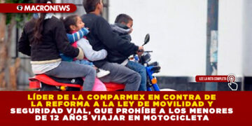 LÍDER DE LA COMPARMEX EN CONTRA DE LA REFORMA A LA LEY DE MOVILIDAD Y SEGURIDAD VIAL, QUE PROHÍBE A LOS MENORES DE 12 AÑOS VIAJAR EN MOTOCICLETA