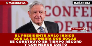 EL PRESIDENTE AMLO INDICÓ QUE LA REFINERÍA DOS BOCAS SE CONSTRUYÓ EN TIEMPO RÉCORD Y CON MENOS COSTO