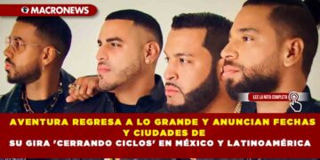 AVENTURA REGRESA A LO GRANDE Y ANUNCIAN FECHAS Y CIUDADES DE SU GIRA ‘CERRANDO CICLOS’ EN MÉXICO Y LATINOAMÉRICA