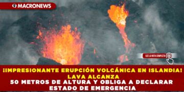 ¡IMPRESIONANTE ERUPCIÓN VOLCÁNICA EN ISLANDIA! LAVA ALCANZA 50 METROS DE ALTURA Y OBLIGA A DECLARAR ESTADO DE EMERGENCIA