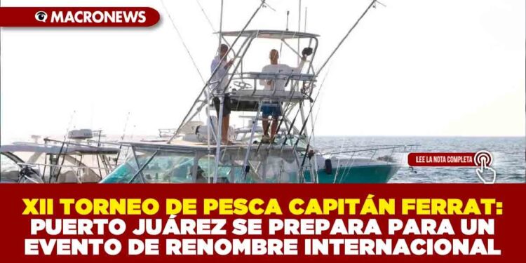 XII TORNEO DE PESCA CAPITÁN FERRAT: PUERTO JUÁREZ SE PREPARA PARA UN EVENTO DE RENOMBRE INTERNACIONAL