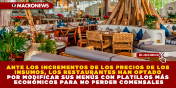 ANTE LOS INCREMENTOS DE LOS PRECIOS DE LOS INSUMOS, LOS RESTAURANTES HAN OPTADO POR MODIFICAR SUS MENÚS CON PLATILLOS MÁS ECONÓMICOS PARA NO PERDER COMENSALES
