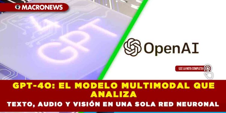 GPT-4O: EL MODELO MULTIMODAL QUE ANALIZA  TEXTO, AUDIO Y VISIÓN EN UNA SOLA RED NEURONAL