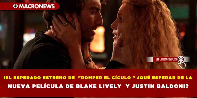 EL ESPERADO ESTRENO DE  «ROMPER EL CÍCULO » ¿QUÉ ESPERAR DE LA NUEVA PELÍCULA DE BLAKE LIVELY  Y JUSTIN BALDONI?