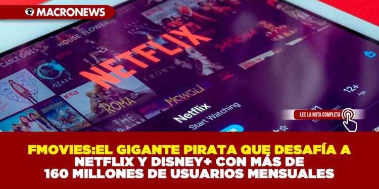 FMOVIES: EL GIGANTE PIRATA QUE DESAFÍA A NETFLIX Y DISNEY+ CON MÁS DE 160 MILLONES DE USUARIOS MENSUALES
