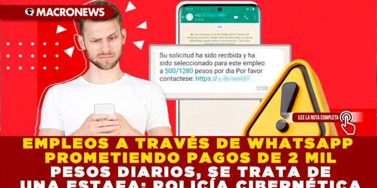 EMPLEOS A TRAVÉS DE WHATSAPP PROMETIENDO PAGOS DE 2 MIL PESOS DIARIOS, SE TRATA DE UNA ESTAFA: POLICÍA CIBERNÉTICA