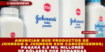 ANUNCIAN QUE PRODUCTOS DE JOHNSON & JOHNSON SON CANCERÍGENOS; PAGARÁ 6.5 MIL MILLONES DE DÓLARES POR DEMANDAS
